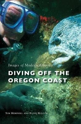 Diving Off the Oregon Coast By Tom Hemphill, Floyd Holcom (Hardback)