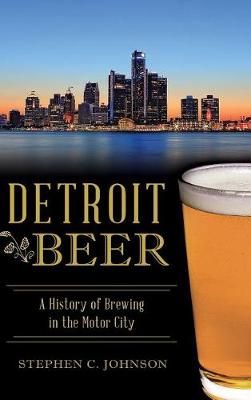 Detroit Beer By Stephen C Johnson 9781540203304 (Hardback)