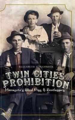 Twin Cities Prohibition By Elizabeth Johanneck 9781540205377
