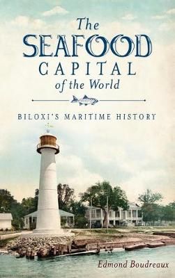The Seafood Capital of the World By Edmond Boudreaux 9781540205964