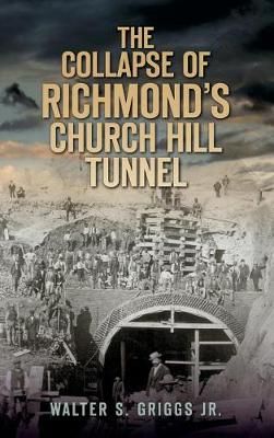 The Collapse of Richmond's Churchill Tunnel By Walter S Griggs