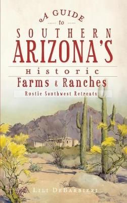 A Guide to Southern Arizona's Historic Farms & Ranches 9781540206589