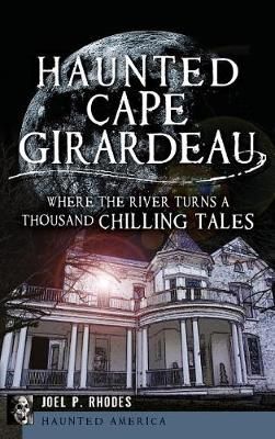 Haunted Cape Girardeau By Joel Rhodes 9781540207555 (Hardback)