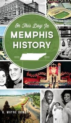 On This Day in Memphis History By G Wayne Dowdy 9781540208804