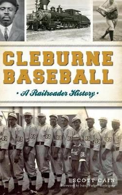 Cleburne Baseball By Scott Cain (author), Ivan Rodriguez (foreword)