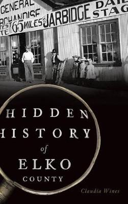 Hidden History of Elko County By Claudia Wines 9781540214720