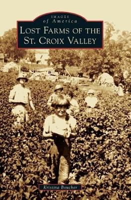 Lost Farms of the St. Croix Valley By Kristina Boucher 9781540216014