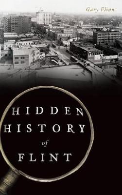 Hidden History of Flint By Gary Flinn 9781540216793 (Hardback)