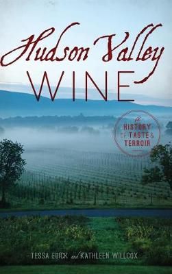 Hudson Valley Wine By Tessa Edick, Kathleen Willcox 9781540216908