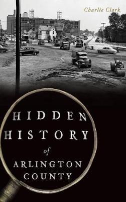 Hidden History of Arlington County By Charlie Clark 9781540217387