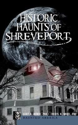 Historic Haunts of Shreveport By Gary D Joiner, Cheryl H White
