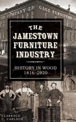 The Jamestown Furniture Industry By Clarence C Carlson 9781540222749