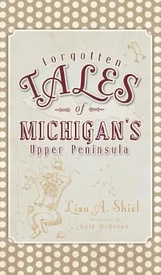 Forgotten Tales of Michigan's Upper Peninsula 9781540224033 (Hardback)