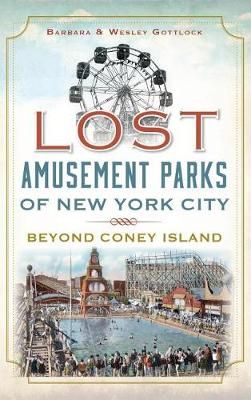 Lost Amusement Parks of New York City 9781540224811 (Hardback)