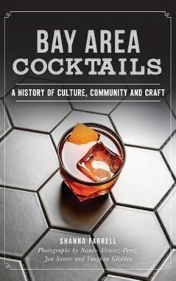 Bay Area Cocktails By Shanna Farrell 9781540226419 (Hardback)