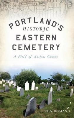 Portland's Historic Eastern Cemetery By Ron Romano 9781540227140