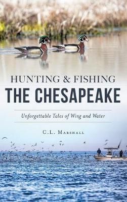 Hunting and Fishing the Chesapeake By C L Marshall 9781540227447