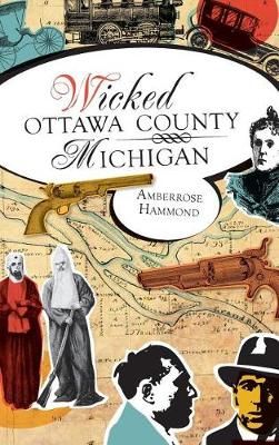 Wicked Ottawa County, Michigan By Amberrose Hammond 9781540229786