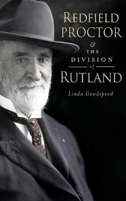 Redfield Proctor & The Division of Rutland By Linda Goodspeed