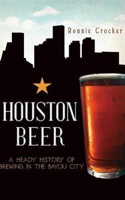 Houston Beer By Ronnie Crocker 9781540231345 (Hardback)