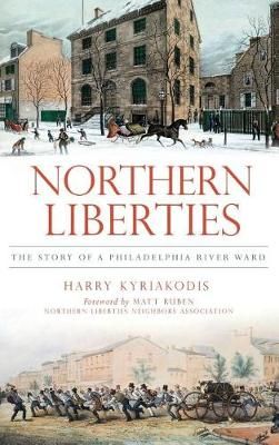 Northern Liberties By Harry Kyriakodis (author), Matt Ruben (foreword)