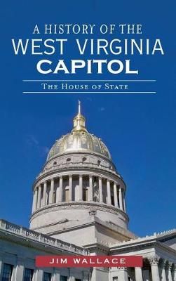 A History of the West Virginia Capitol By Jim Wallace 9781540232007
