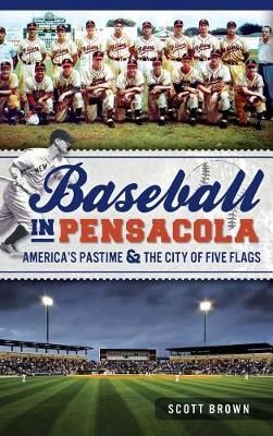 Baseball in Pensacola By Scott Brown 9781540232373 (Hardback)