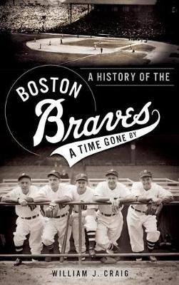A History of the Boston Braves By William J Craig 9781540232748