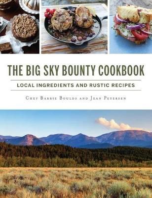 The Big Sky Bounty Cookbook By Chef Barrie Boulds, Jean Petersen