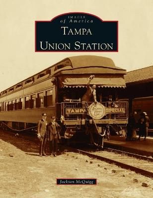 Tampa Union Station By Jackson McQuigg 9781540246264 (Hardback)