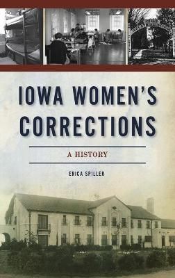 Iowa Women's Corrections: A History By Spiller, Erica 9781540246349