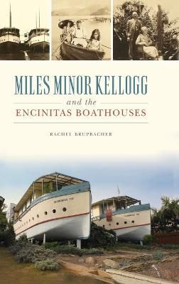 Miles Minor Kellogg and the Encinitas Boathouses By Brupbacher, Rachel