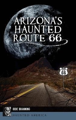 Arizona's Haunted Route 66 By Branning, Debe 9781540249678 (Hardback)