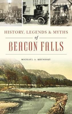 History, Legends & Myths of Beacon Falls By Krenesky, Michael A.