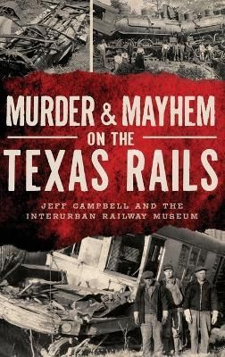 Murder & Mayhem on the Texas Rails 9781540252586 (Hardback)