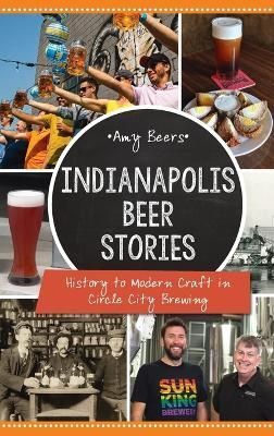 Indianapolis Beer Stories: History to Modern Craft in Circle City Brewing