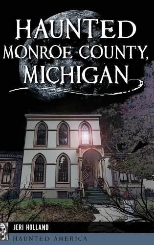 Haunted Monroe County, Michigan By Holland 9781540258090 (Hardback)