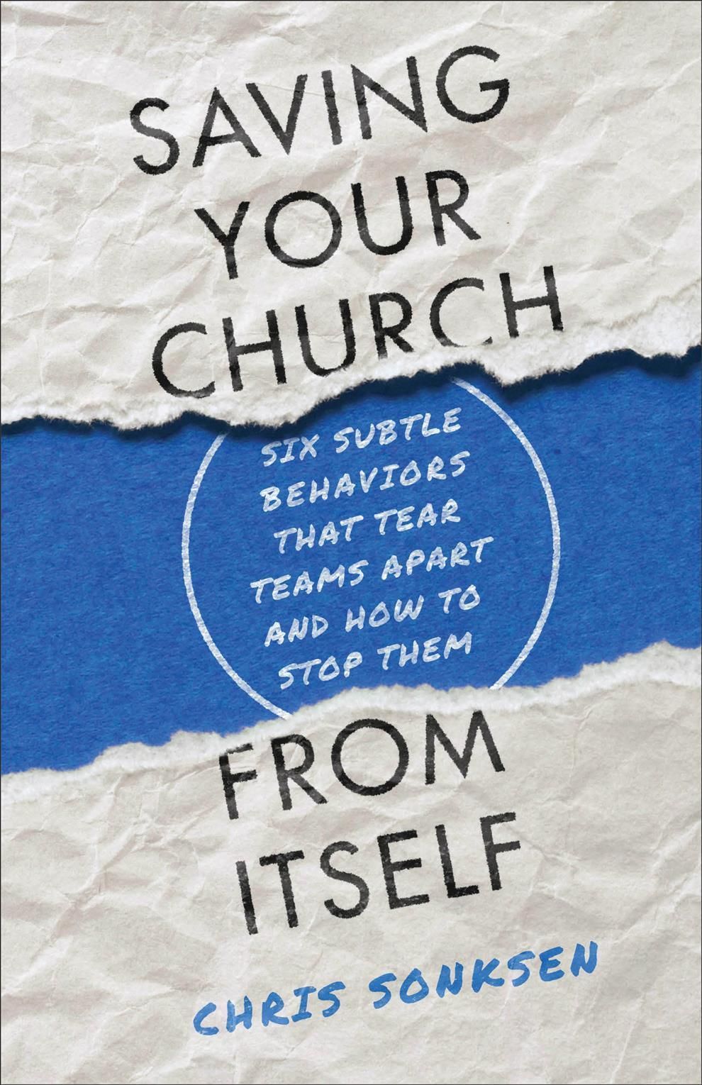 Saving Your Church from Itself ? Six Subtle Behaviors That Tear Teams Apart and How to Stop Them