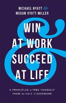 Win at Work and Succeed at Life By Michael Hyatt, Megan Hyatt Miller