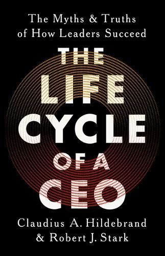 The Life Cycle of a CEO By Claudius A. Hildebrand, Robert J. Stark