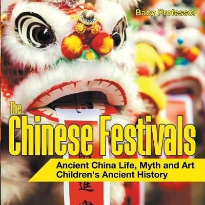 The Chinese Festivals - Ancient China Life, Myth and Art Children's Ancient History