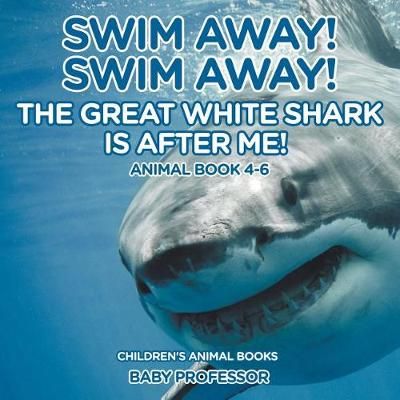 Swim Away! Swim Away! The Great White Shark Is After Me! Animal Book 4-6 Children's Animal Books
