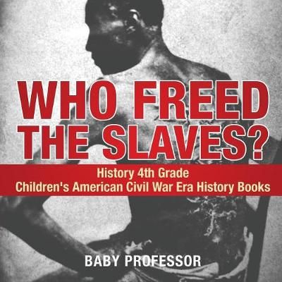 Who Freed the Slaves? History 4th Grade Children's American Civil War Era History Books