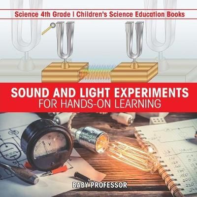 Sound and Light Experiments for Hands-on Learning - Science 4th Grade Children's Science Education Books