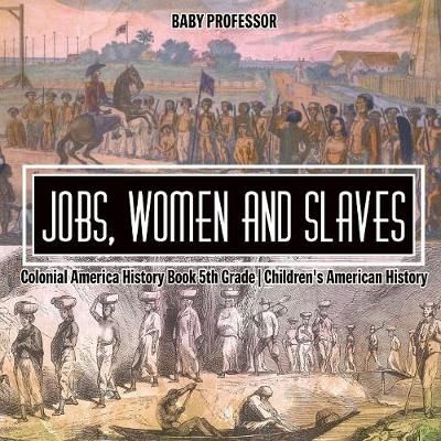 Jobs, Women and Slaves - Colonial America History Book 5th Grade Children's American History