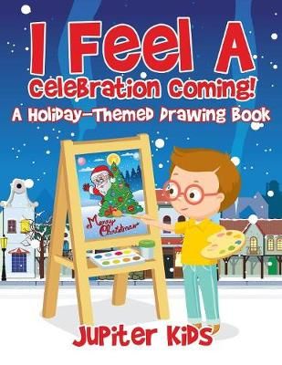 I Feel A Celebration Coming! A Holiday-Themed Drawing Book (Paperback)