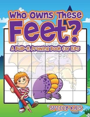 Who Owns These Feet? A Build-It Drawing Book for Kids By Speedy Kids