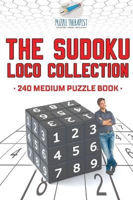 The Sudoku Loco Collection 240 Medium Puzzle Book By Puzzle Therapist