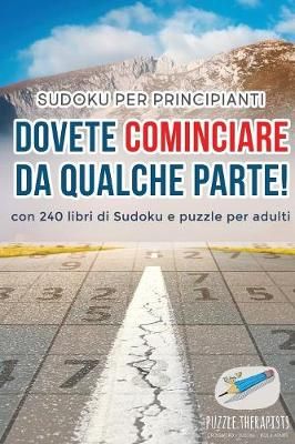 Dovete cominciare da qualche parte! Sudoku per principianti con 240 libri di Sudoku e puzzle per adulti