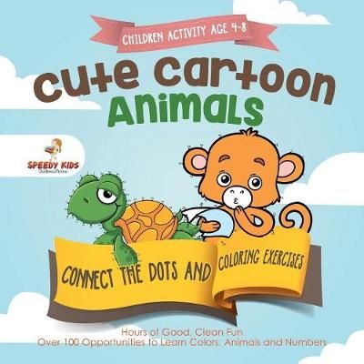 Children Activity Age 4-8. Cute Cartoon Animals Connect the Dots and Coloring Exercises. Hours of Good, Clean Fun. Over 100 Opportunities to ...